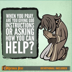 When you pray, are you giving God instructions or asking how you can help?